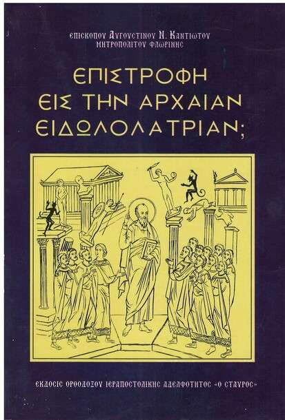 ΕΠΙΣΤΡΟΦΗ ΕΙΣ ΤΗΝ
ΑΡΧΑΙΑΝ ΕΙΔΩΛΟΛΑΤΡΙΑΝ Ορθόδοξα Χριστιανικά Βιβλία Απολύτρωσις ΕΠΙΣΤΡΟΦΗ ΕΙΣ ΤΗΝ
ΑΡΧΑΙΑΝ ΕΙΔΩΛΟΛΑΤΡΙΑΝ Ορθόδοξα Χριστιανικά Βιβλία Απολύτρωσις