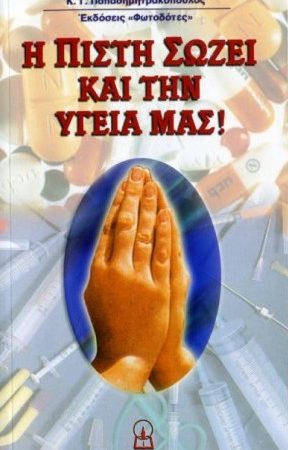 Η ΠΙΣΤΗ ΣΩΖΕΙ ΚΑΙ ΤΗΝ ΥΓΕΙΑ ΜΑΣ Ορθόδοξα Χριστιανικά Βιβλία Απολύτρωσις
