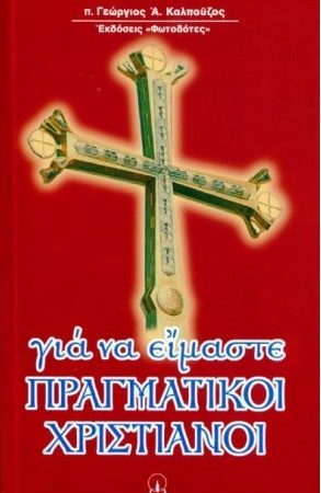 ΓΙΑ ΝΑ ΕΙΜΑΣΤΕ ΠΡΑΓΜΑΤΙΚΟΙ ΧΡΙΣΤΙΑΝΟΙ Ορθόδοξα Χριστιανικά Βιβλία Απολύτρωσις